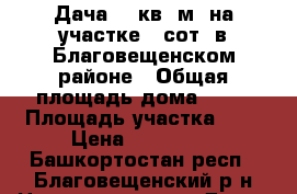 Дача 50 кв. м. на участке 6 сот. в Благовещенском районе › Общая площадь дома ­ 50 › Площадь участка ­ 6 › Цена ­ 300 000 - Башкортостан респ., Благовещенский р-н Недвижимость » Дома, коттеджи, дачи продажа   